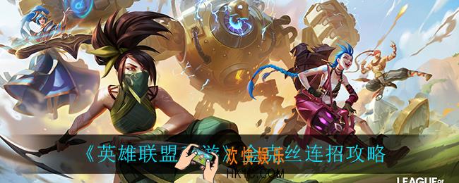 英雄联盟手游金克斯怎么连招_金克丝连招攻略