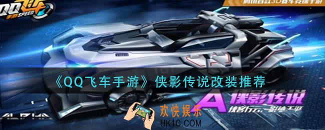 qq飞车手游侠影传说怎么改装_侠影传说改装推荐