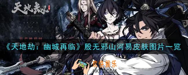 天地劫幽城再临殷无邪山河易皮肤怎么样_殷无邪山河易皮肤图片一览