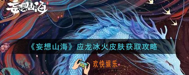 妄想山海应龙冰火皮肤怎么获得_应龙冰火皮肤获取攻略