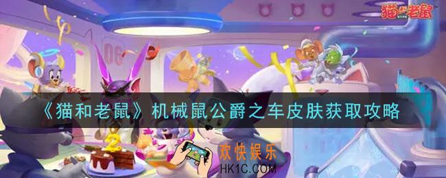 猫和老鼠机械鼠公爵之车皮肤怎么获得_机械鼠公爵之车皮肤获取攻略