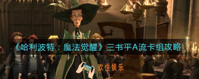 哈利波特魔法觉醒三书平A流卡组怎么样_三书平A流卡组攻略