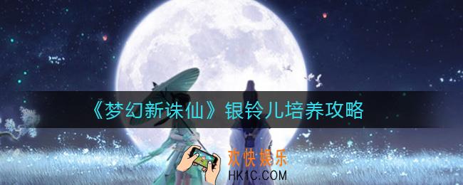 梦幻新诛仙银铃儿怎么培养_银铃儿培养攻略