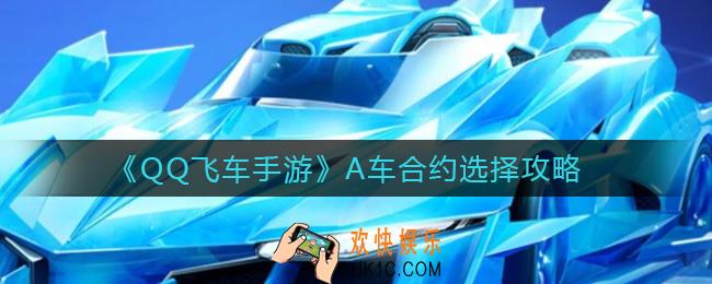 QQ飞车手游A车合约怎么选择_A车合约选择攻略
