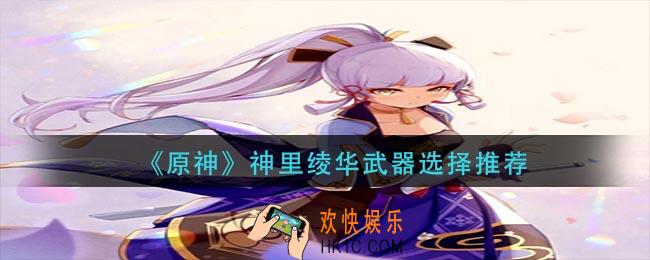 原神神里绫华带什么武器_神里绫华武器选择推荐