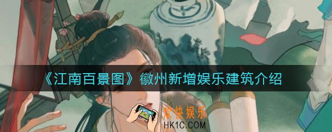 江南百景图徽州新增娱乐建筑有哪些_徽州新增娱乐建筑介绍
