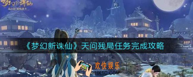 梦幻新诛仙天问残局任务怎么完成_天问残局任务完成攻略