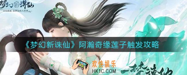 梦幻新诛仙阿瀚奇缘莲子怎么触发_阿瀚奇缘莲子触发攻略