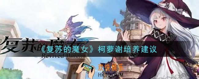 复苏的魔女柯萝谢值得培养吗_柯萝谢培养建议