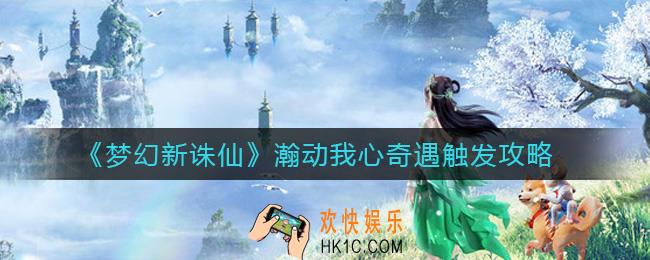 梦幻新诛仙瀚动我心奇遇怎么触发_瀚动我心奇遇触发攻略