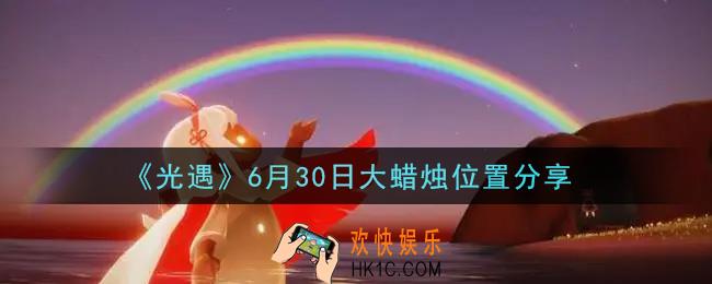 光遇6月30日大蜡烛在哪里_光遇6月30日大蜡烛位置分享