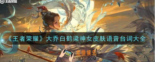 王者荣耀大乔白鹤梁神女皮肤语音台词是什么_大乔白鹤梁神女皮肤语音台词大全