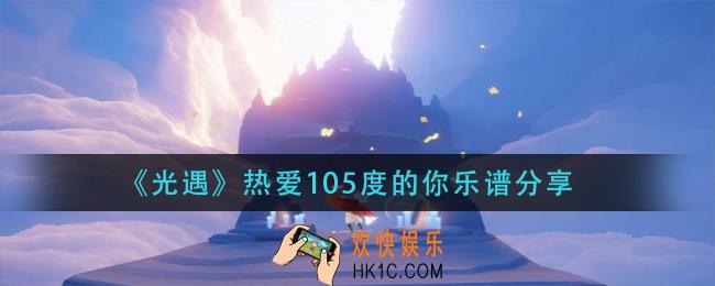光遇热爱105度的你怎么弹_热爱105度的你乐谱分享