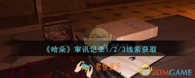 孙美琪疑案哈朵审讯记录1/2/3在哪里_哈朵DLC审讯记录1/2/3线索获取方法位置