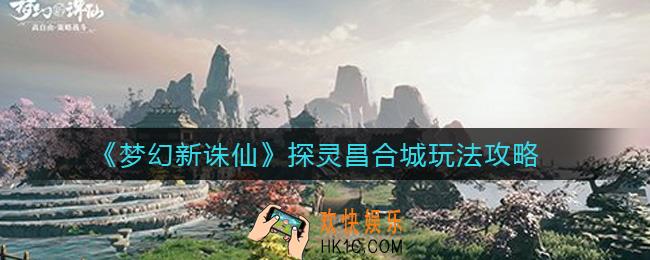 梦幻新诛仙探灵昌合城怎么玩_探灵昌合城玩法攻略