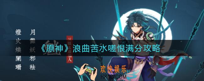 原神浪曲苦水嗟恨怎么打满分_浪曲苦水嗟恨满分攻略