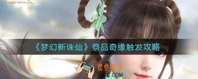 梦幻新诛仙祭品奇缘怎么触发_祭品奇缘触发攻略