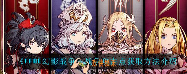 最终幻想勇气启示录幻影战争战争攻击点怎么获得_FFBE战争攻击点怎么获得