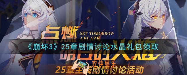 崩坏3手游25章剧情讨论水晶礼包哪里领_最新CDK礼包领取地址2021