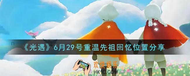 光遇6月29日重温先祖回忆的位置_光遇6月29号重温先祖回忆位置分享