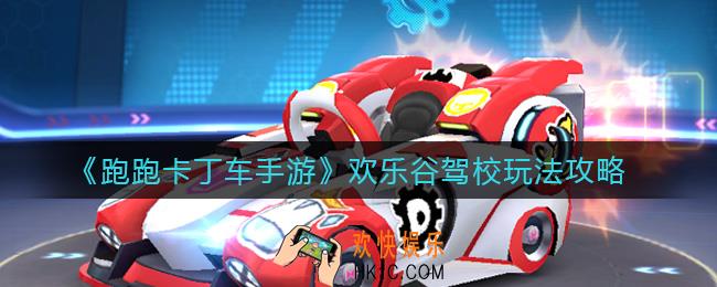 跑跑卡丁车手游欢乐谷驾校怎么玩_欢乐谷驾校玩法攻略