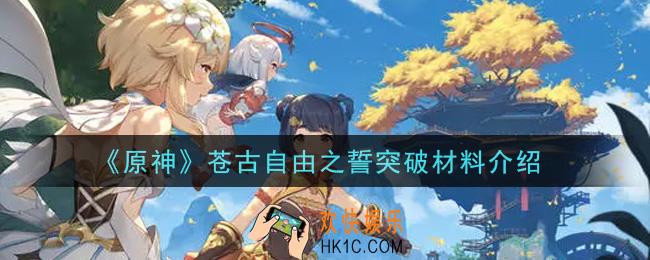 原神苍古自由之誓突破材料有哪些_苍古自由之誓突破材料介绍