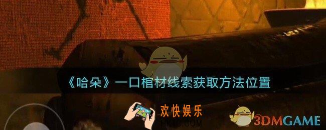 孙美琪疑案哈朵一口棺材在哪里_哈朵DLC一口棺材线索获取方法位置