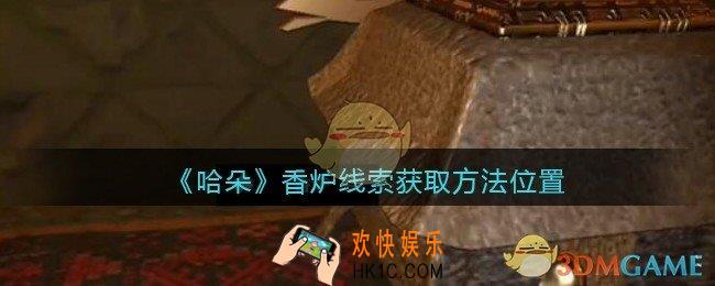 孙美琪疑案哈朵香炉在哪里_哈朵DLC香炉线索获取方法位置
