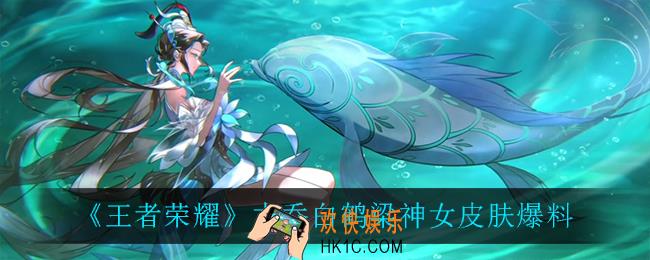 王者荣耀大乔白鹤梁神女怎么样_大乔白鹤梁神女皮肤爆料