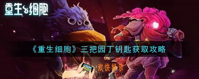 重生细胞三把园丁钥匙怎么获得_三把园丁钥匙获取攻略