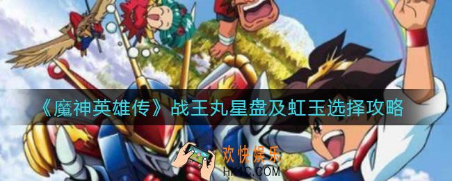魔神英雄传战王丸星盘怎么选_战王丸虹玉怎么选