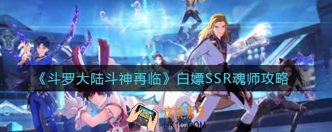 斗罗大陆斗神再临怎么白嫖SSR魂师_白嫖SSR魂师攻略