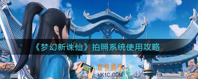 梦幻新诛仙怎么拍照_拍照系统使用攻略