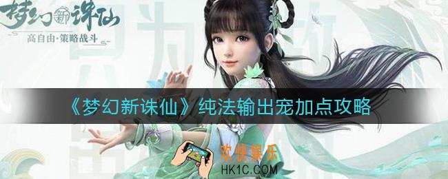 梦幻新诛仙纯法输出宠怎么加点_纯法输出宠加点攻略