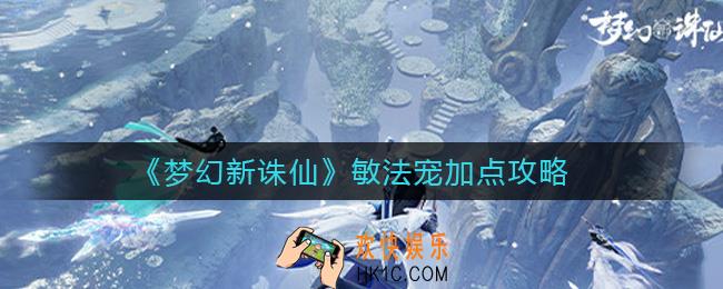 梦幻新诛仙敏法宠怎么加点_敏法宠加点攻略