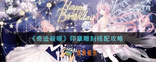 奇迹暖暖印章雕刻怎么搭配高分_印章雕刻搭配攻略