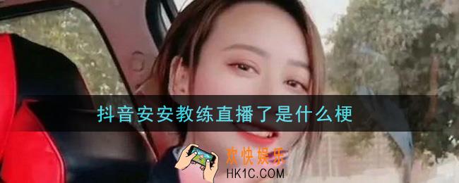 抖音安安教练直播了是什么梗_抖音安安教练直播了梗的意思及出处介绍