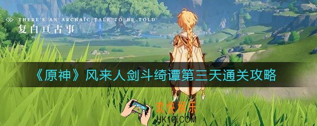 原神风来人剑斗绮谭第三天怎么过_风来人剑斗绮谭第三天通关攻略