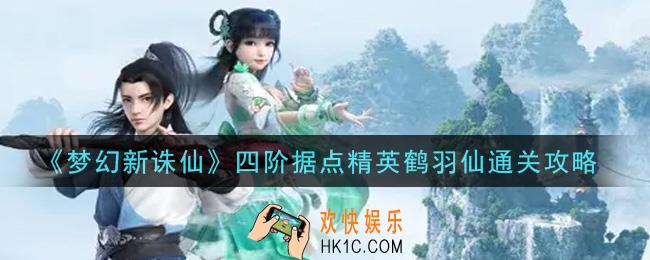 梦幻新诛仙四阶据点精英鹤羽仙怎么打_四阶据点精英鹤羽仙通关攻略