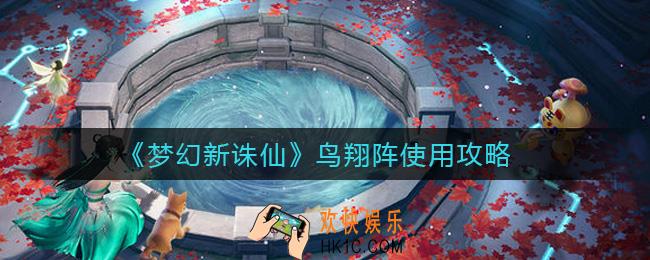 梦幻新诛仙鸟翔阵怎么用_鸟翔阵使用攻略