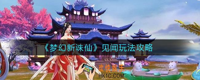 梦幻新诛仙见闻怎么玩_见闻玩法攻略