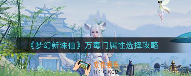 梦幻新诛仙万毒门属性怎么选择_万毒门属性选择攻略