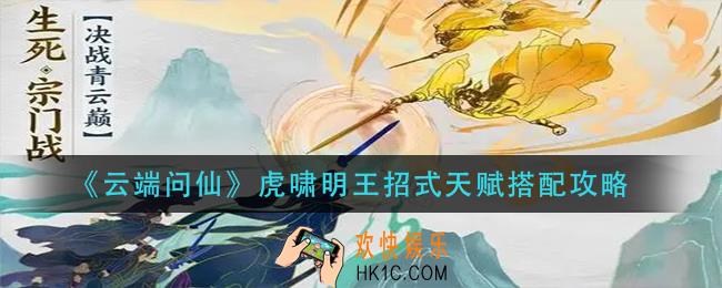 云端问仙虎啸明王招式天赋怎么搭配_虎啸明王招式天赋搭配攻略
