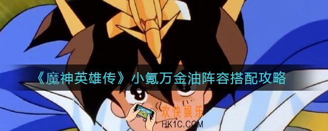 魔神英雄传小氪万金油阵容怎么搭配_小氪万金油阵容搭配攻略