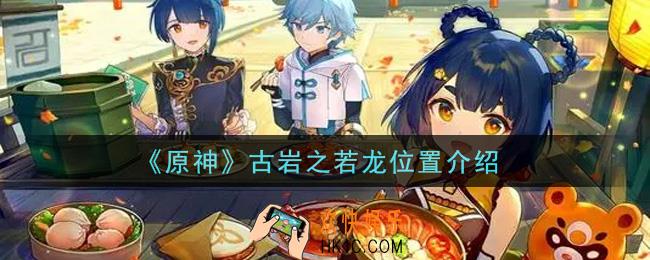 原神古岩之若龙在哪里_古岩之若龙位置介绍