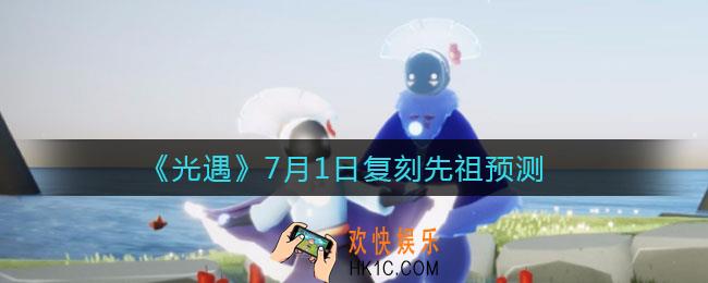 光遇7.1复刻先祖是谁_光遇7月1日复刻先祖兑换图