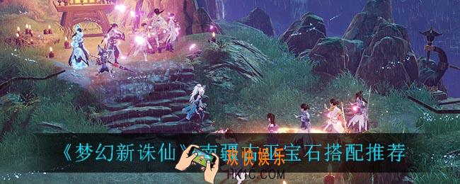 梦幻新诛仙南疆古巫宝石怎么搭配_南疆古巫宝石搭配推荐
