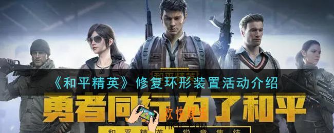 和平精英修复环形装置活动内容奖励详解_修复环形装置活动介绍