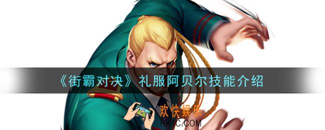 街霸对决礼服阿贝尔怎么样_礼服阿贝尔技能介绍