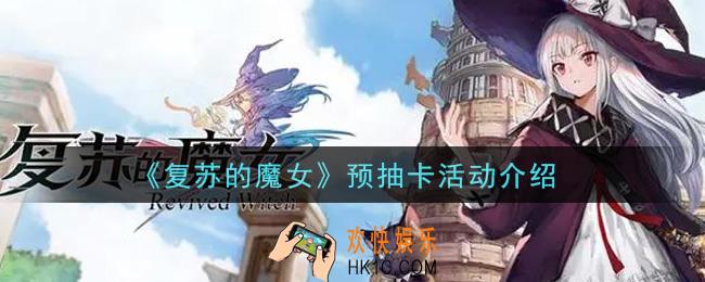 复苏的魔女预抽卡活动怎么参与_预抽卡活动介绍